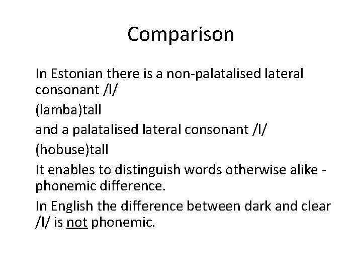 Comparison In Estonian there is a non-palatalised lateral consonant /l/ (lamba)tall and a palatalised