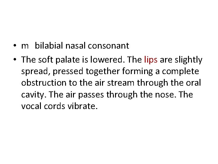  • m bilabial nasal consonant • The soft palate is lowered. The lips