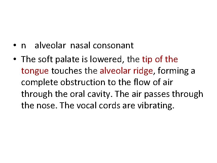  • n alveolar nasal consonant • The soft palate is lowered, the tip