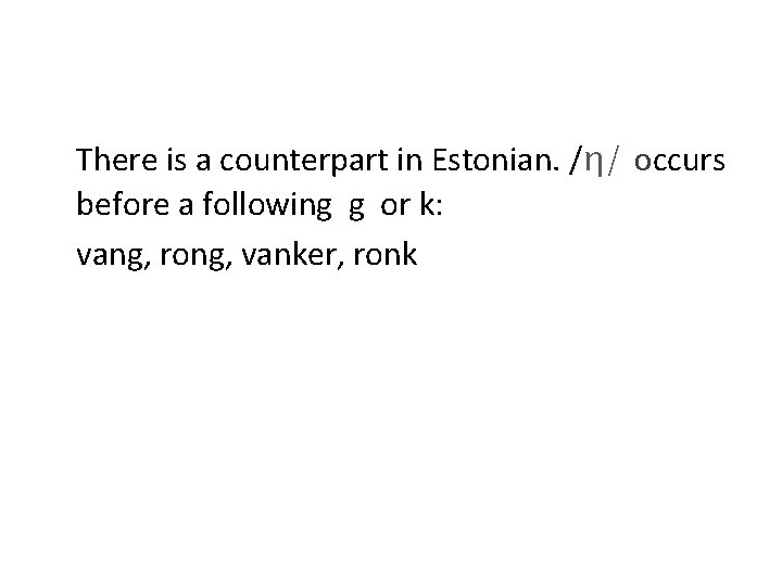 There is a counterpart in Estonian. /η/ occurs before a following g or k: