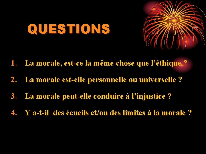 QUESTIONS 1. La morale, est-ce la même chose que l’éthique ? 2. La morale