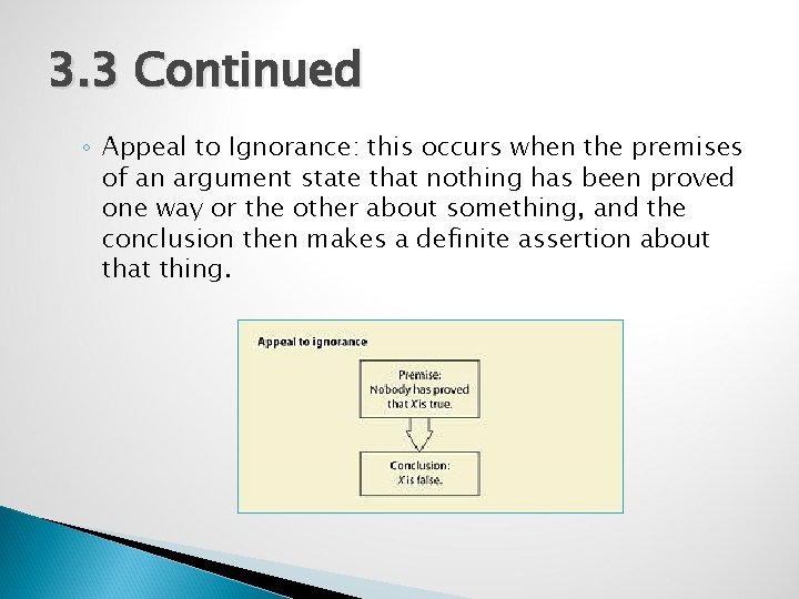 3. 3 Continued ◦ Appeal to Ignorance: this occurs when the premises of an