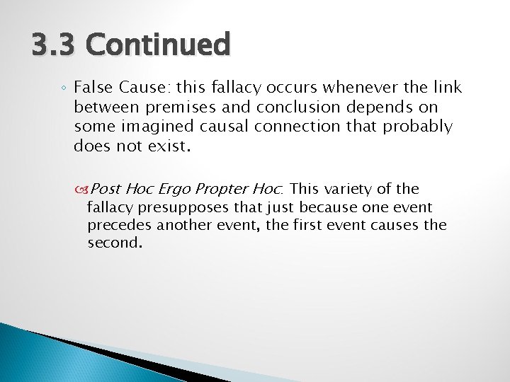 3. 3 Continued ◦ False Cause: this fallacy occurs whenever the link between premises