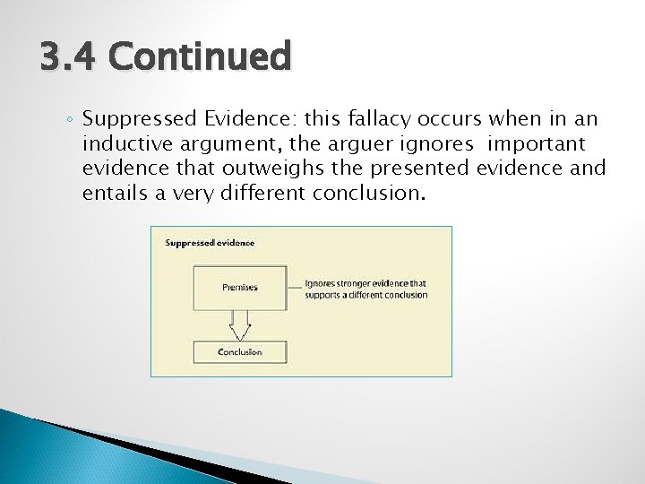 3. 4 Continued ◦ Suppressed Evidence: this fallacy occurs when in an inductive argument,