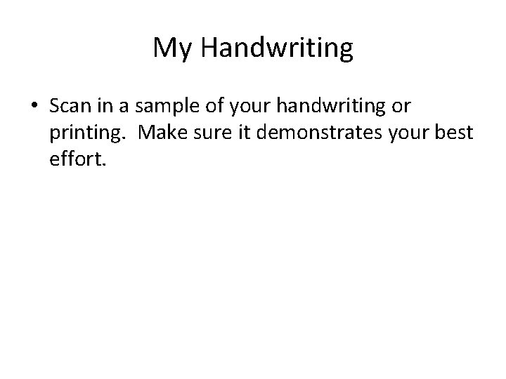 My Handwriting • Scan in a sample of your handwriting or printing. Make sure