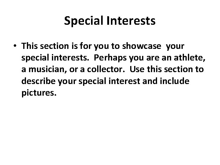 Special Interests • This section is for you to showcase your special interests. Perhaps