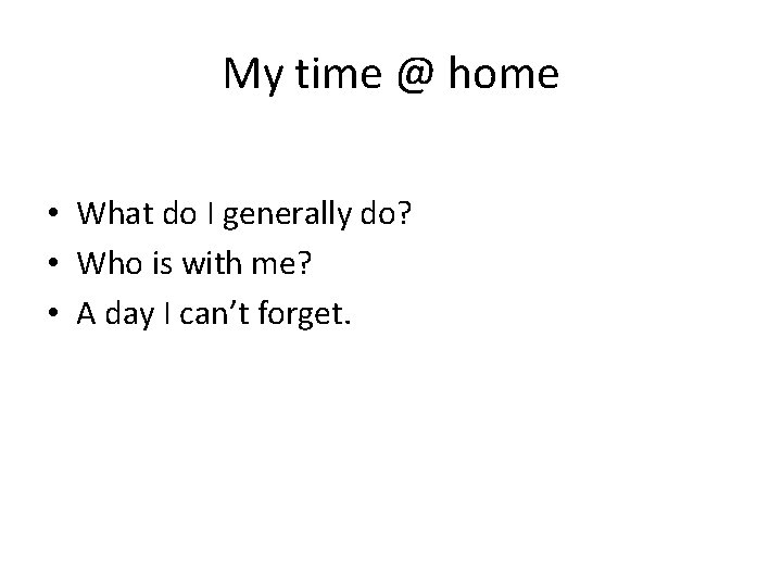 My time @ home • What do I generally do? • Who is with