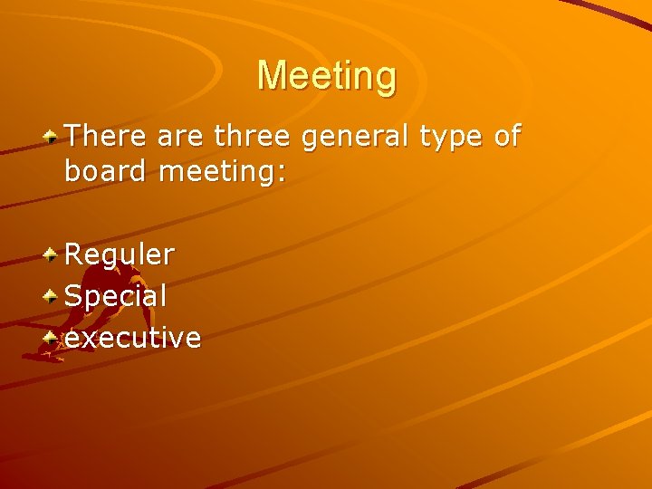Meeting There are three general type of board meeting: Reguler Special executive 