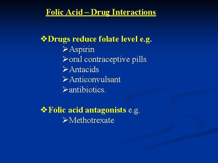 Folic Acid – Drug Interactions v. Drugs reduce folate level e. g. ØAspirin Øoral