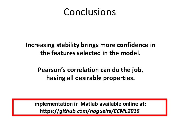 Conclusions Increasing stability brings more confidence in the features selected in the model. Pearson’s