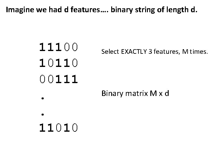 Imagine we had d features…. binary string of length d. 11100 10110 00111. .