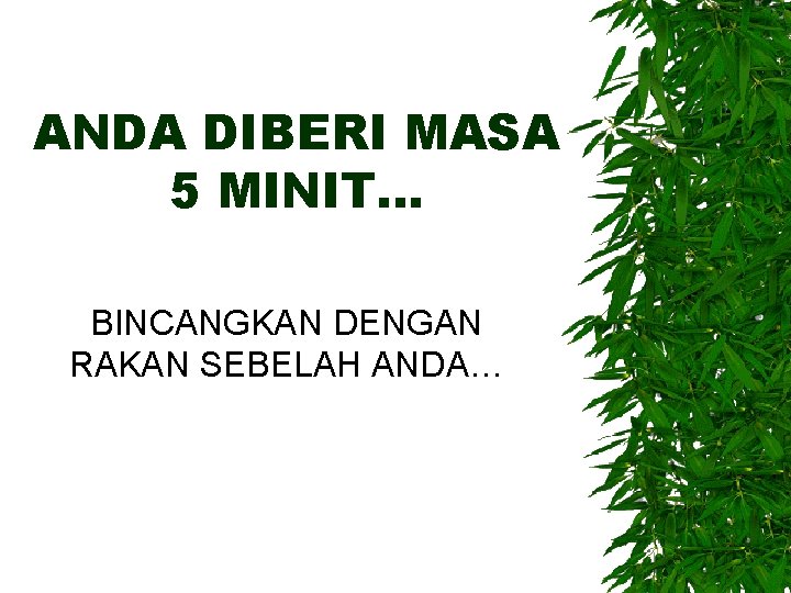 ANDA DIBERI MASA 5 MINIT… BINCANGKAN DENGAN RAKAN SEBELAH ANDA… 