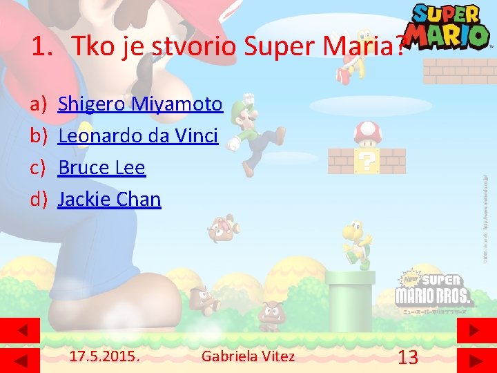 1. Tko je stvorio Super Maria? a) b) c) d) Shigero Miyamoto Leonardo da