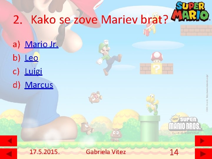 2. Kako se zove Mariev brat? a) b) c) d) Mario Jr. Leo Luigi
