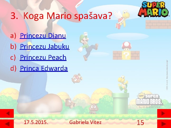 3. Koga Mario spašava? a) b) c) d) Princezu Dianu Princezu Jabuku Princezu Peach