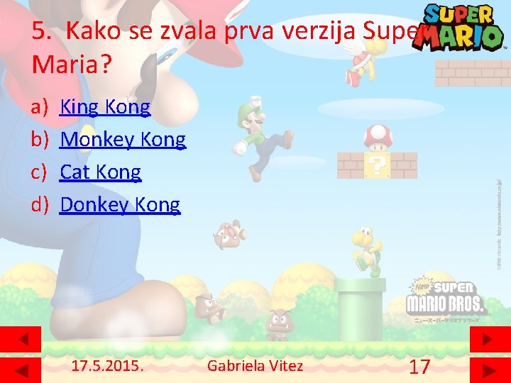 5. Kako se zvala prva verzija Super Maria? a) b) c) d) King Kong