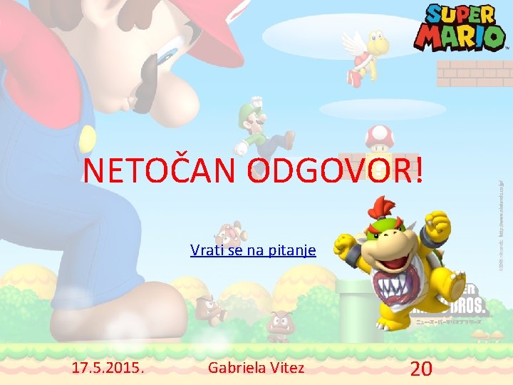 NETOČAN ODGOVOR! Vrati se na pitanje 17. 5. 2015. Gabriela Vitez 20 