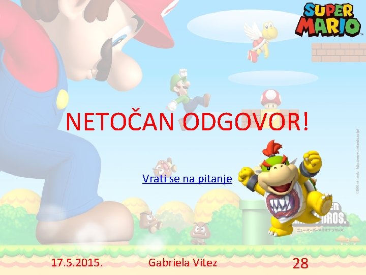 NETOČAN ODGOVOR! Vrati se na pitanje 17. 5. 2015. Gabriela Vitez 28 