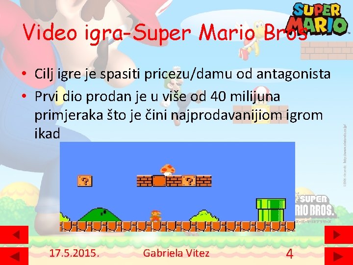 Video igra-Super Mario Bros • Cilj igre je spasiti pricezu/damu od antagonista • Prvi