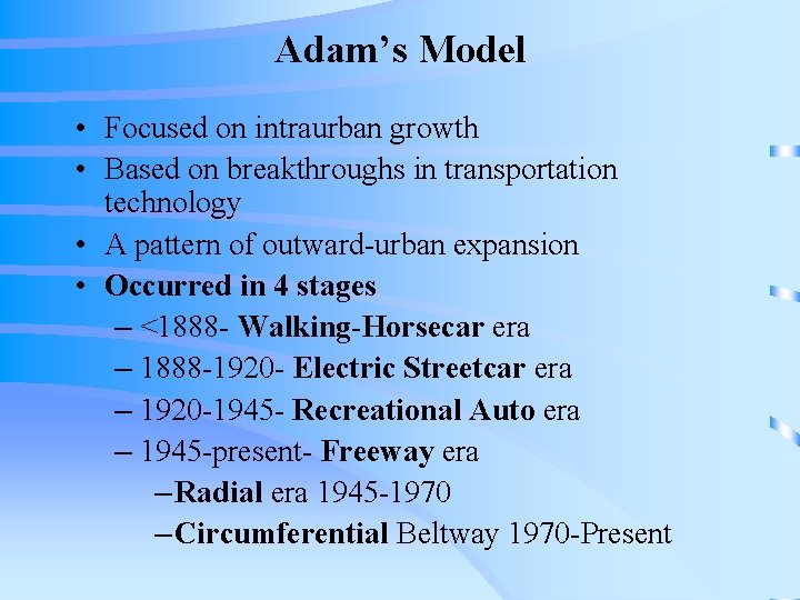 Adam’s Model • Focused on intraurban growth • Based on breakthroughs in transportation technology