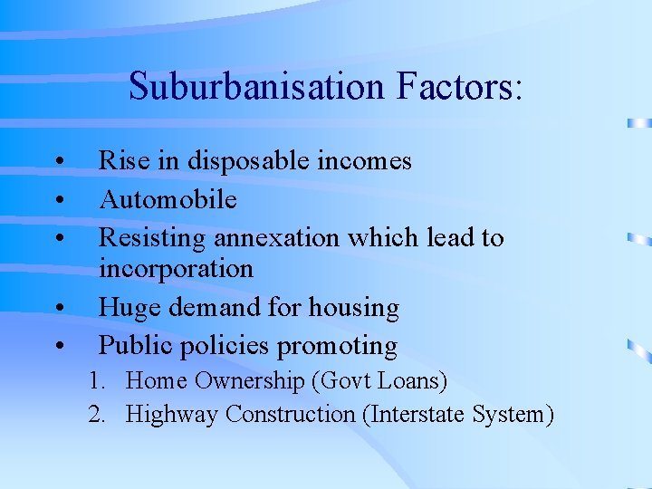 Suburbanisation Factors: • • • Rise in disposable incomes Automobile Resisting annexation which lead