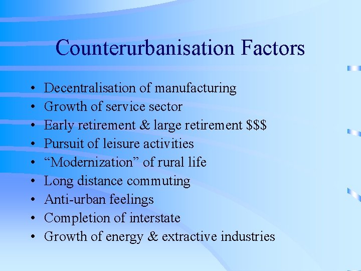Counterurbanisation Factors • • • Decentralisation of manufacturing Growth of service sector Early retirement