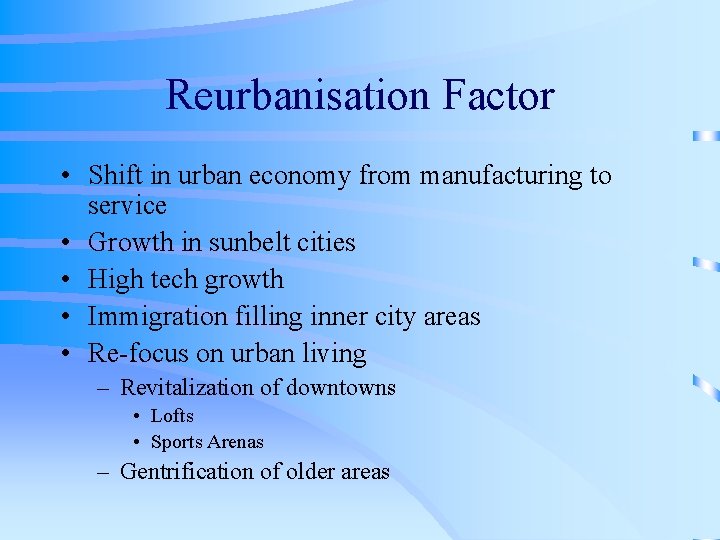 Reurbanisation Factor • Shift in urban economy from manufacturing to service • Growth in