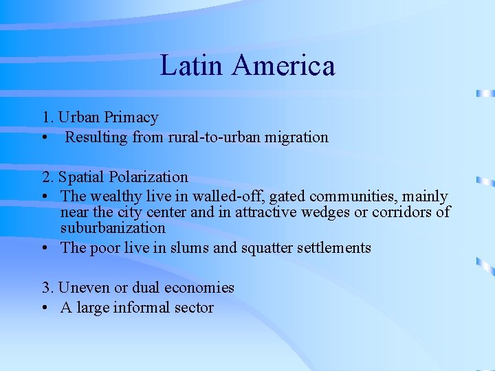 Latin America 1. Urban Primacy • Resulting from rural-to-urban migration 2. Spatial Polarization •