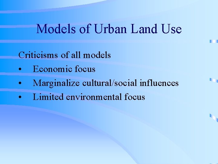 Models of Urban Land Use Criticisms of all models • Economic focus • Marginalize