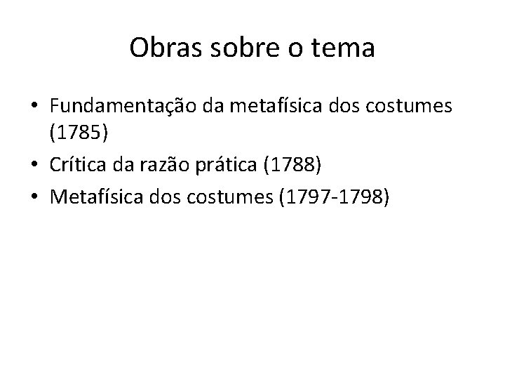 Obras sobre o tema • Fundamentação da metafísica dos costumes (1785) • Crítica da