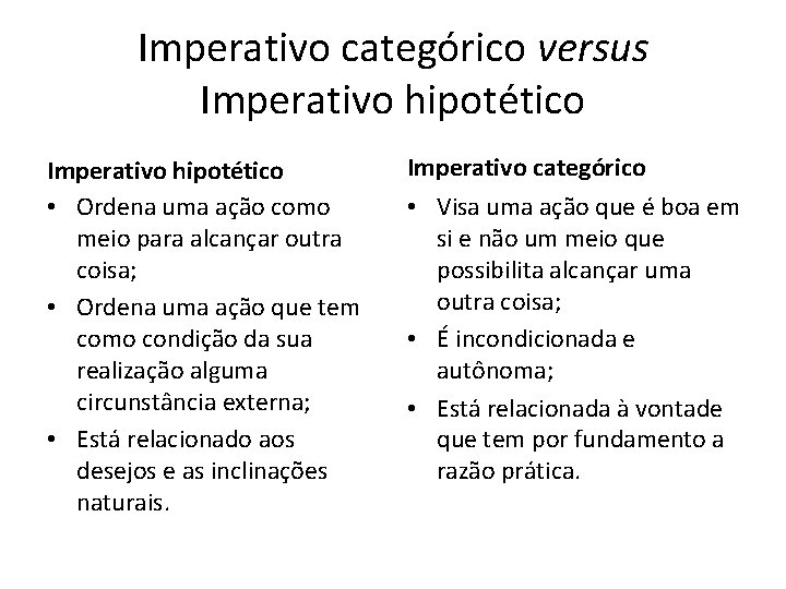 Imperativo categórico versus Imperativo hipotético • Ordena uma ação como meio para alcançar outra