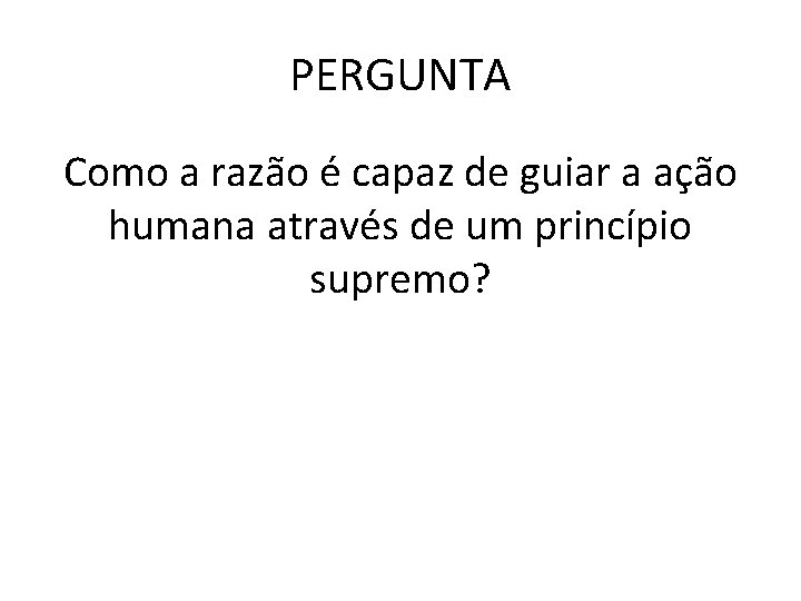 PERGUNTA Como a razão é capaz de guiar a ação humana através de um