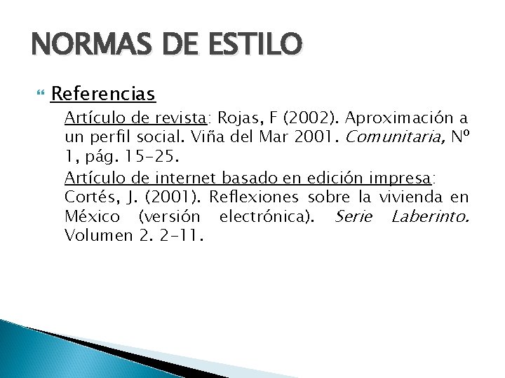 NORMAS DE ESTILO Referencias Artículo de revista: Rojas, F (2002). Aproximación a un perfil