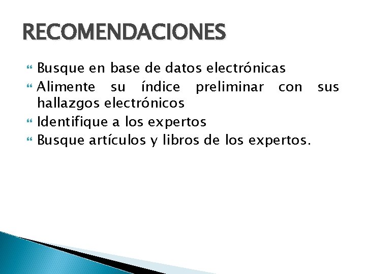 RECOMENDACIONES Busque en base de datos electrónicas Alimente su índice preliminar con sus hallazgos