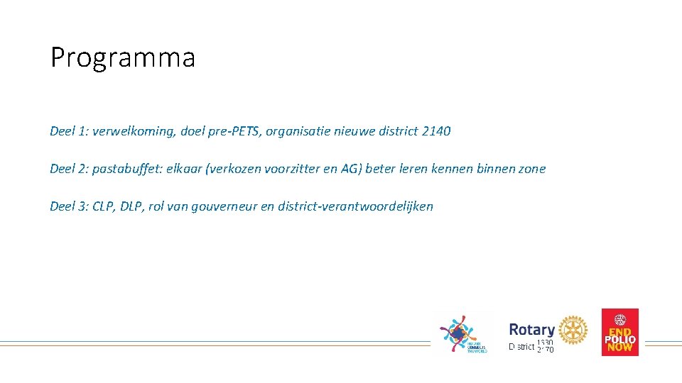 Programma Deel 1: verwelkoming, doel pre-PETS, organisatie nieuwe district 2140 Deel 2: pastabuffet: elkaar