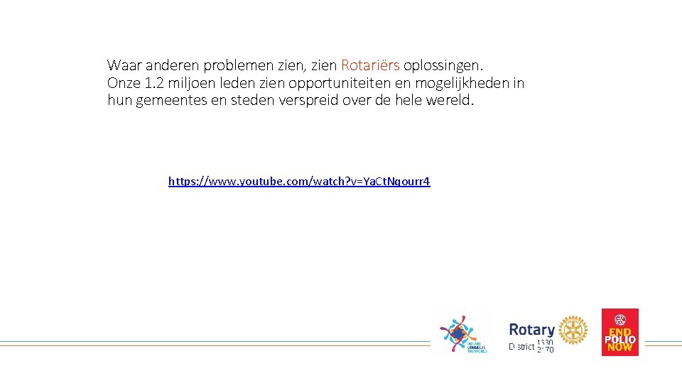 Waar anderen problemen zien, zien Rotariërs oplossingen. Onze 1. 2 miljoen leden zien opportuniteiten