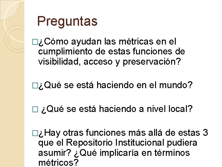 Preguntas �¿Cómo ayudan las métricas en el cumplimiento de estas funciones de visibilidad, acceso