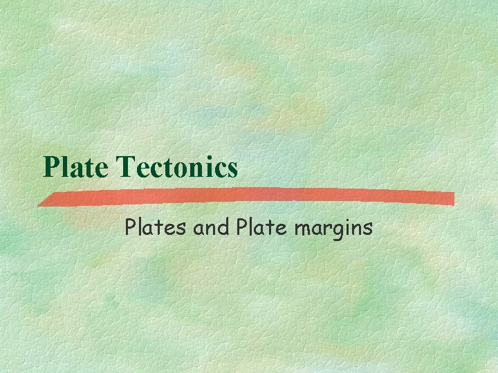 Plate Tectonics Plates and Plate margins 