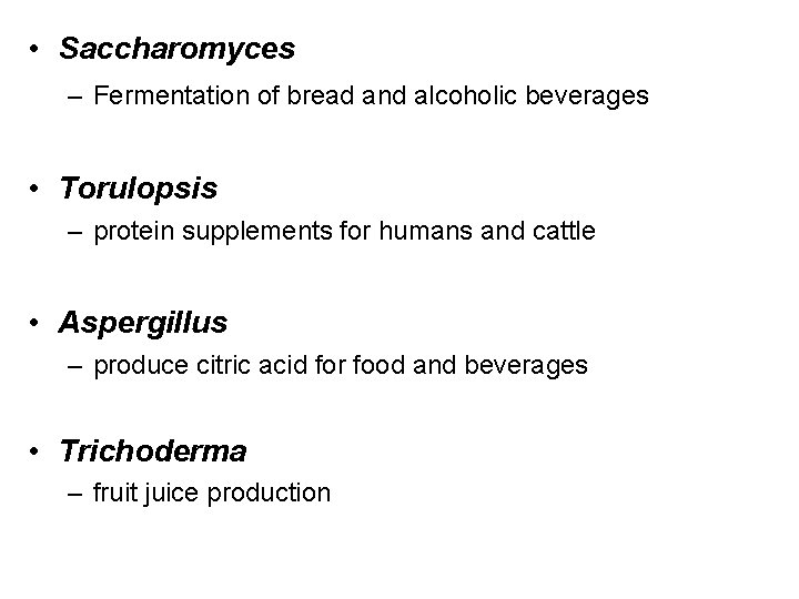  • Saccharomyces – Fermentation of bread and alcoholic beverages • Torulopsis – protein