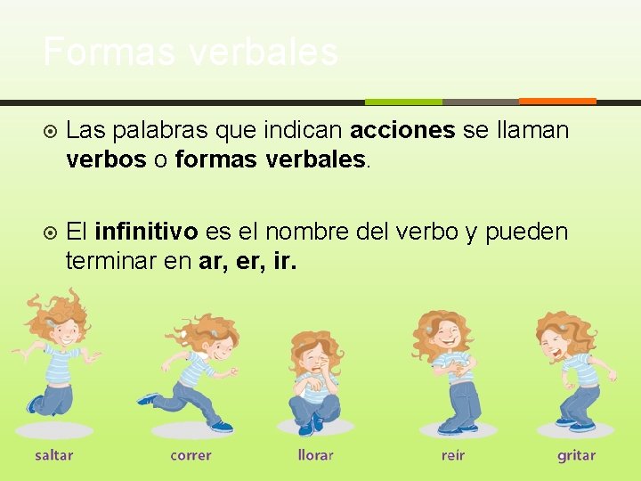 Formas verbales Las palabras que indican acciones se llaman verbos o formas verbales. El