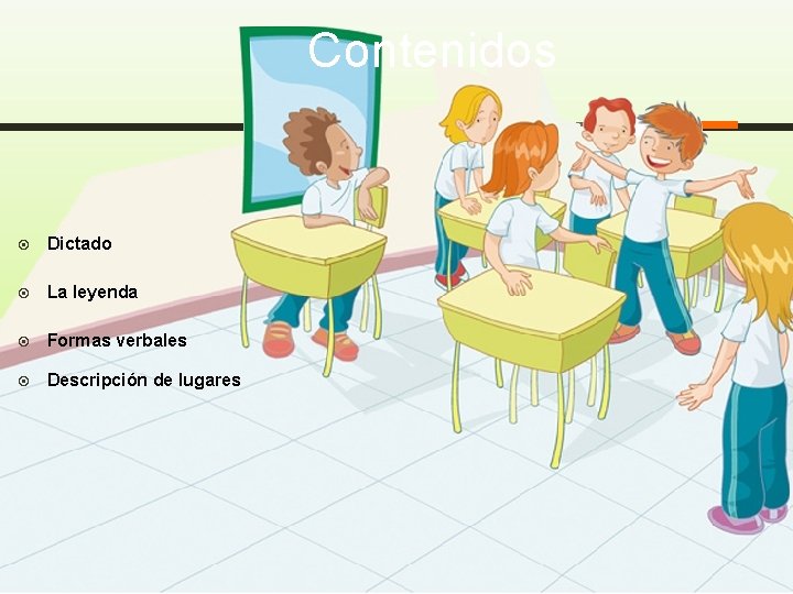 Contenidos Dictado La leyenda Formas verbales Descripción de lugares 