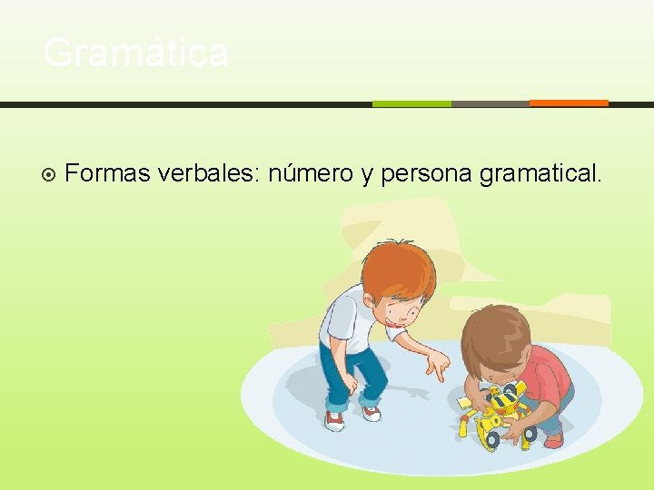 Gramática Formas verbales: número y persona gramatical. 