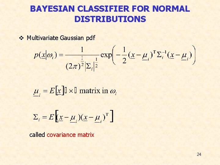 BAYESIAN CLASSIFIER FOR NORMAL DISTRIBUTIONS v Multivariate Gaussian pdf called covariance matrix 24 