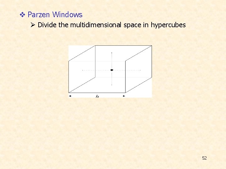 v Parzen Windows Ø Divide the multidimensional space in hypercubes 52 