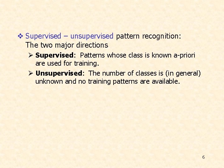 v Supervised – unsupervised pattern recognition: The two major directions Ø Supervised: Patterns whose