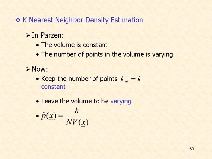 v K Nearest Neighbor Density Estimation Ø In Parzen: • The volume is constant