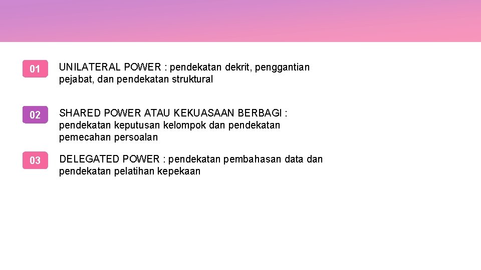 01 UNILATERAL POWER : pendekatan dekrit, penggantian pejabat, dan pendekatan struktural 02 SHARED POWER