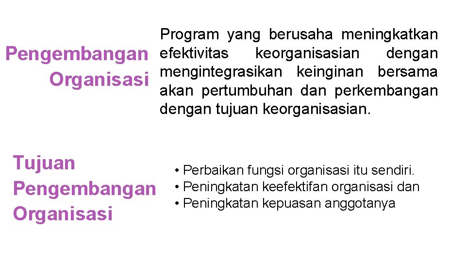 Pengembangan Organisasi Tujuan Pengembangan Organisasi Program yang berusaha meningkatkan efektivitas keorganisasian dengan mengintegrasikan keinginan