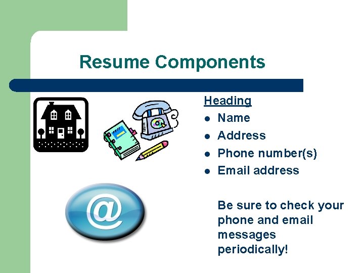 Resume Components Heading l Name l Address l Phone number(s) l Email address Be