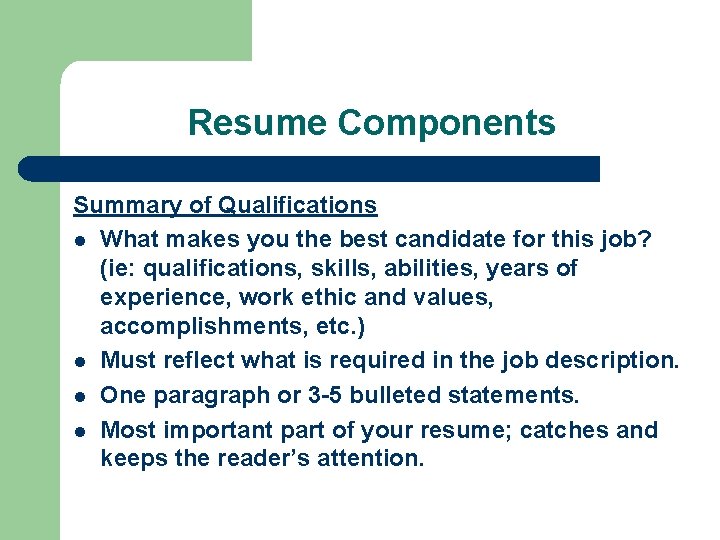 Resume Components Summary of Qualifications l What makes you the best candidate for this